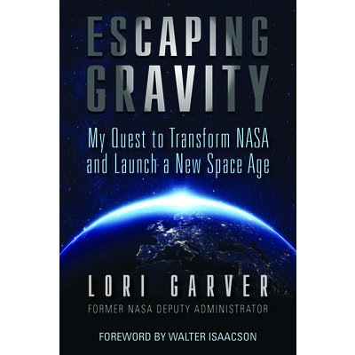 Escaping Gravity: My Quest to Transform NASA and Launch a New Space Age Garver LoriPevná vazba
