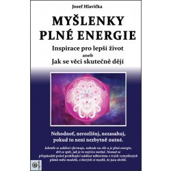 Myšlenky plné energie - Inspirace pro lepší život aneb Jak se věci skutečně dějí - Josef Hlavička