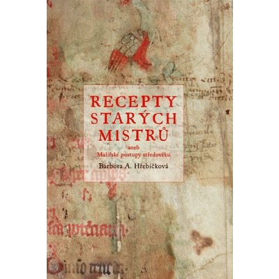 Recepty starých mistrů aneb malířské postupy středověku – Hřebíčková Barbora A. – Zboží Mobilmania
