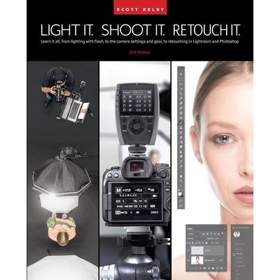 Light It, Shoot It, Retouch It 2nd Edition: Learn It All, from Lighting with Flash, to the Camera Settings and Gear, to Retouching in Lightroom and Kelby ScottPaperback