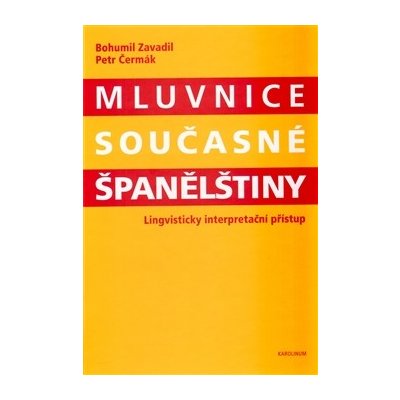 Mluvnice současné španělštiny. Lingvisticky interpretační přístup - Bohumil Zavadil, Petr Čermák - Karolinum – Hledejceny.cz