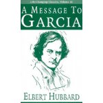 A Message to Garcia Elbert Hubbard,Jason Liller – Hledejceny.cz