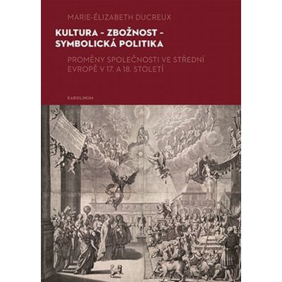 Kultura - zbožnost - symbolická politika - Marie-Elizabeth Ducreux – Hledejceny.cz