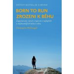 Born to Run - Zrozeni k běhu - Zapomenutý národ a tajemství nejlepších a nejšťastnějších běžců světa – Hledejceny.cz