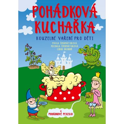 Pohádková kuchařka - Pavla Šmikmátorová, Michala Šmikmátorová, Libor Drobný – Hledejceny.cz