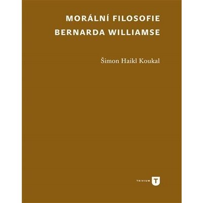 Morální filosofie Bernarda Williamse - Koukal Šimon Haikl