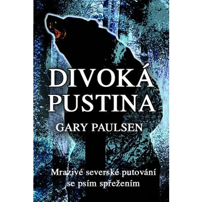 Divoká pustina - Mrazivé severské putování se psím spřežením - Gary Paulsen – Hledejceny.cz