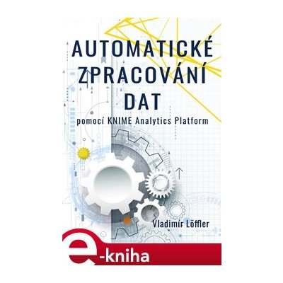 Automatické zpracování dat pomocí KNIME Analytics Platform - Vladimír Löffler
