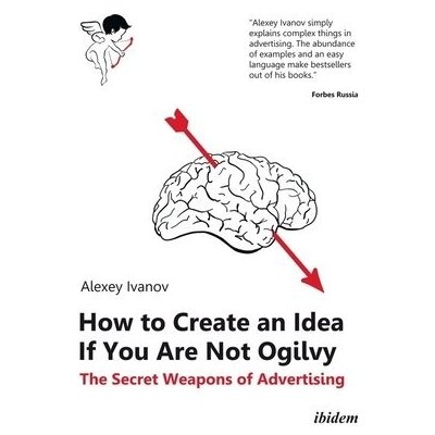 How to Create an Idea If You Are Not Ogilvy - The Secret Weapons of Advertising