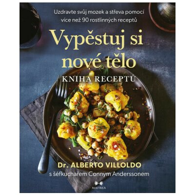 Vypěstuj si nové tělo - Kniha receptů - Alberto Villoldo, Conny Andersson – Sleviste.cz