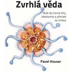 Zvrhlá věda. Skok do černé díry, lobotomie a převlek za mrkev - Pavel Houser