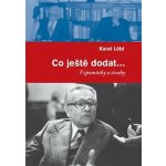 Co ještě dodat... - Vzpomínky a úvahy - Karel Löbl – Hledejceny.cz