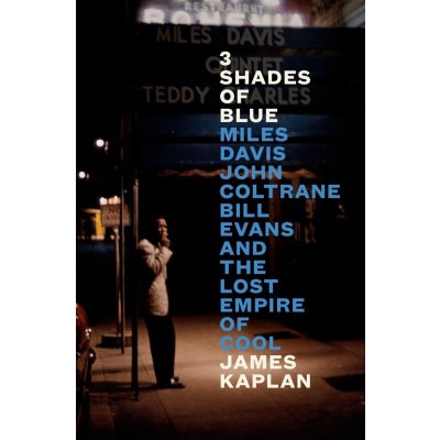 3 Shades of Blue: Miles Davis, John Coltrane, Bill Evans, and the Lost Empire of Cool Kaplan JamesPevná vazba – Zbozi.Blesk.cz