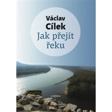 Jak přejít řeku - Václav Cílek