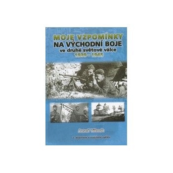 Moje vzpomínky na východní boje ve druhé světové válce 1939-1945 - Josef Vitoch