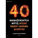 40 manažerských mýtů, které škodí vašemu byznysu a jak se jim vyhnout - Urban Jan – Hledejceny.cz