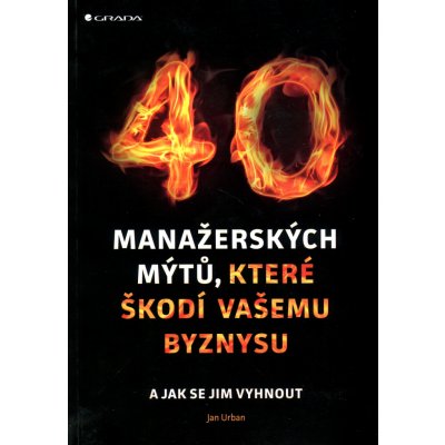 40 manažerských mýtů, které škodí vašemu byznysu a jak se jim vyhnout - Urban Jan – Hledejceny.cz