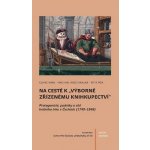 Na cestě k výborně zřízenému knihkupectví - Protagoniste´, podniky a si´teˇ knizˇni´ho trhu v Cˇecha´ch 1749-1848 - Madl Claire, Píša Petr, Wögerbauer Michael – Zboží Mobilmania