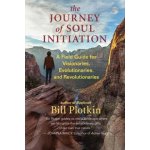 The Journey of Soul Initiation: A Field Guide for Visionaries, Evolutionaries, and Revolutionaries - (Plotkin Bill) – Zboží Mobilmania