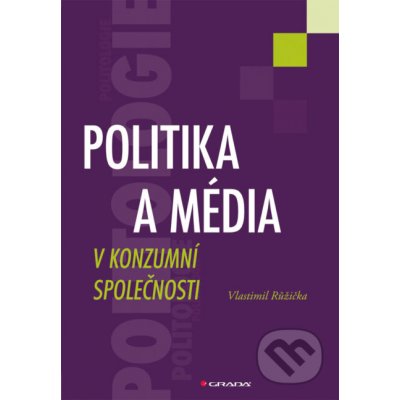 Politika a média v konzumní společnosti - Vlastimil Růžička – Hledejceny.cz