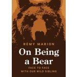 On Being a Bear: Face to Face with Our Wild Sibling Marion RmyPevná vazba – Hledejceny.cz