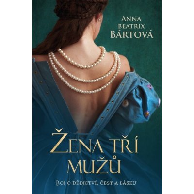 Žena tří mužů - Boj o dědictví, čest a lásku - Bártová Anna Beatrix