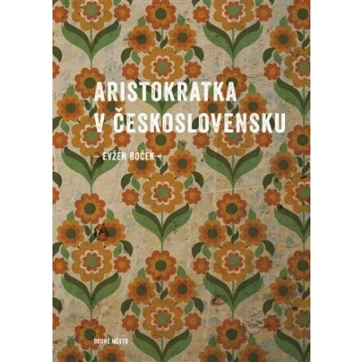 Aristokratka v Československu - Evžen Boček – Hledejceny.cz