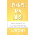 Byznys má duši: Jak úspěšně obchodovat a nezaprodat přitom duši - Alan Cohen – Hledejceny.cz