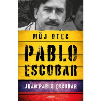 Pablo Escobar. Můj otec - Escobar Juan Pablo