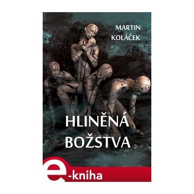 Hliněná božstva - Martin Koláček – Hledejceny.cz