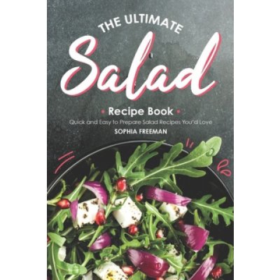The Ultimate Salad Recipe Book: Quick and Easy to Prepare Salad Recipes Youd Love – Hledejceny.cz