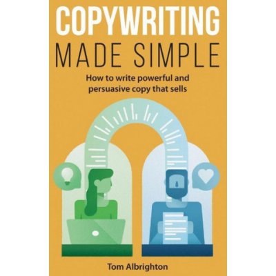 Copywriting Made Simple: How to write powerful and persuasive copy that sells Albrighton TomPaperback – Hledejceny.cz