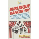 Burlesque Dancer 101: A Professional Burlesque Dancer's Quick Guide on How to Learn, Grow, Perform, and Succeed at the Art of Burlesque Danc HowexpertPevná vazba – Zbozi.Blesk.cz