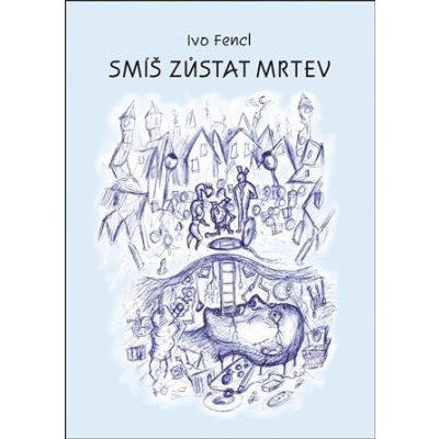 Smíš zůstat mrtev - Ivo Fencl – Hledejceny.cz