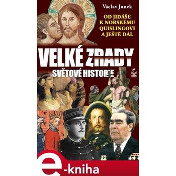 Velké zrady světové historie. Od Jidáše k norskému Quislingovi a ještě dál - Václav Junek