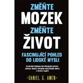 Změňte mozek, změňte život - Fascinující pohled do lidské mysli - Amen Daniel G.