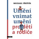 UMĚNÍ VNÍMAT UMĚNÍ PRO DĚTI A RODIČE - Třeštík Michael – Hledejceny.cz