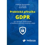 Praktická příručka GDPR pro Správce, Zpracovatele a Pověřence ochrany osobních údajů - František Nonnemann – Hledejceny.cz