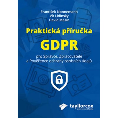 Praktická příručka GDPR pro Správce, Zpracovatele a Pověřence ochrany osobních údajů - František Nonnemann – Zbozi.Blesk.cz