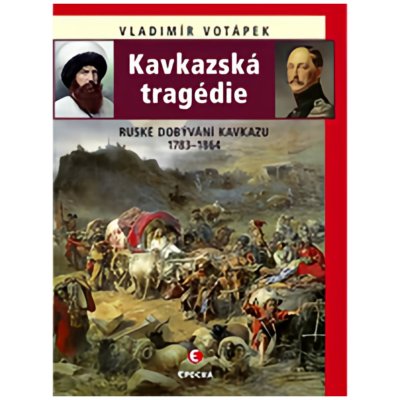 Kavkazská tragédie - Ruské dobývání Kavkazu v letech 1783-1864 - Vladimír Votápek – Zboží Mobilmania