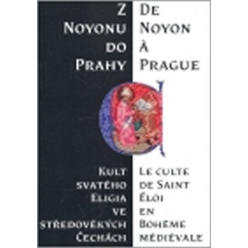 Z Noyonu do Prahy -- Kult svatého Eligia ve středověkých Čechách - Pátková Hana