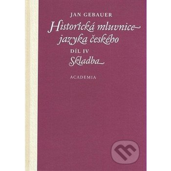 Historická mluvnice jazyka českého Díl IV. Skladba - Gebauer Jan