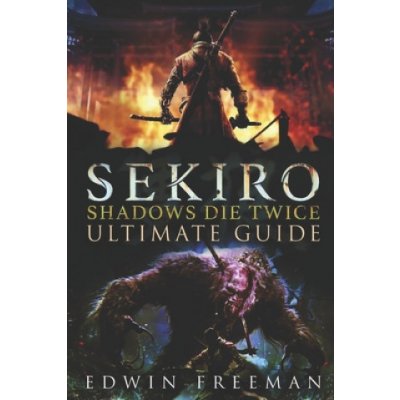 Sekiro: Shadows Die Twice Ultimate Game Guide: Important Tips, Combat, Walkthrough For Each Zone, Boss Battles And Guides, All – Hledejceny.cz