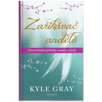 Zaříkávač andělů - Neuvěřitelné příběhy naděje a lásky - Kyle Gray