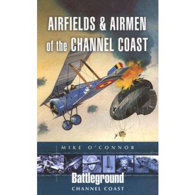 Airfields and Airmen of the Channel C M. O'Connor