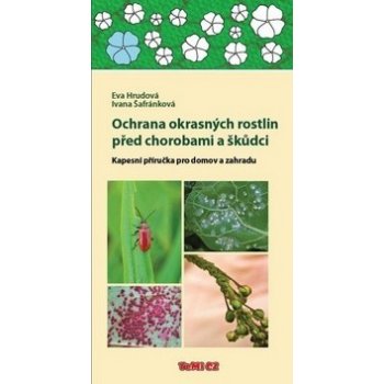 Ochrana okrasných rostlin před chorobami a škůdci - Kapesní příručka pro domov a zahradu - Eva Hrudová, Ivana Šafránková