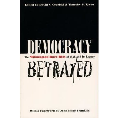Democracy Betrayed: The Wilmington Race Riot of 1898 and Its Legacy Cecelski David S.Paperback – Zboží Mobilmania