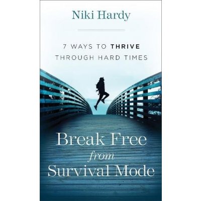 Break Free from Survival Mode - 7 Ways to Thrive through Hard Times