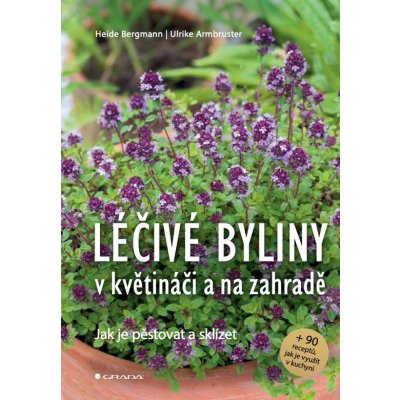 Léčivé byliny v květináči a na zahradě - Heide Bergmann, Ulrike Armbruster – Hledejceny.cz