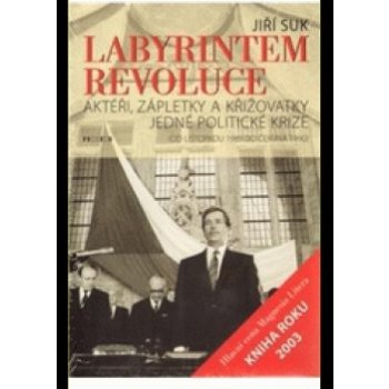 Labyrintem revoluce -- Aktéři, zápletky a křižovatky jedné politické krize od listopadu 1989 do června 1990 - Suk Jiří